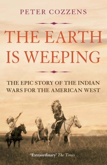 The Earth is Weeping. The Epic Story of the Indian Wars for the American West