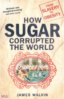 How Sugar Corrupted the World. From Slavery to Obesity Robinson