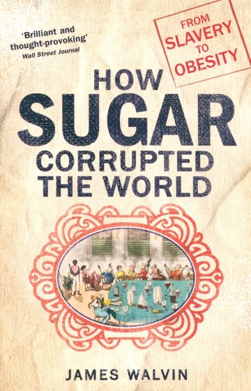 How Sugar Corrupted the World: From Slavery to Obesity