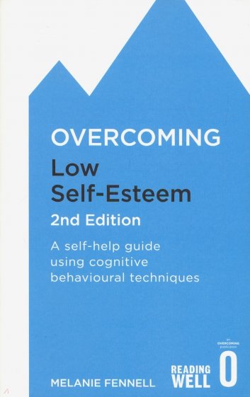 Overcoming Low Self-Esteem. A self-help guide using cognitive behavioural techniques