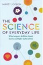 Jopson Marty The Science of Everyday Life. Why Teapots Dribble, Toast Burns and Light Bulbs Shine hammond r all about physics