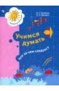 Салмина Нина Гавриловна, Цукарзи Анна Эдуардовна Учимся думать. Что за чем следует? 5-7 лет. ФГОС ДО салмина нина гавриловна глебова анна олеговна учимся рисовать клетки точки и штрихи 5 7 лет фгос до