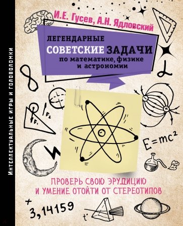 Легендарные советские задачи по математике, физике и астрономии. Проверь свою эрудицию и умение