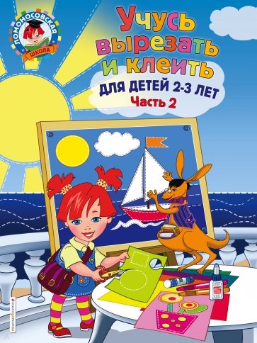 Учусь вырезать и клеить. Для детей 2-3 лет. Часть 2