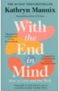 Mannix Kathryn With the End in Mind. How to Live & Die Well the tibetan book of living and dying