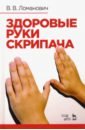 Ломанович Валентина Викторовна Здоровые руки скрипача. Учебно-методическое пособие