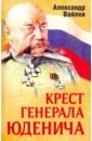 Вайлов Александр Михайлович Крест генерала Юденича вайлов а крест генерала юденича