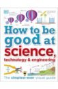 Gifford Clive, Farndon John, Dinwiddie Robert How to Be Good at Science, Technology, and Engineering how to be good at english key stages 2 3 the simplest ever visual guide