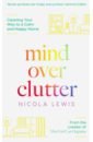 Lewis Nicola Mind Over Clutter. Cleaning Your Way to a Calm and Happy Home кондо мари life changing magic of tidying the kondo marie