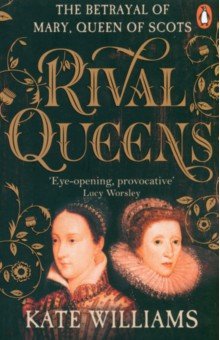 Rival Queens. The Betrayal of Mary, Queen of Scots
