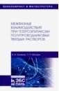 Межфазные взаимодействия при гетероэпитаксии полупроводниковых твердых растворов - Кузнецов Владимир Владимирович, Москвин Павел Петрович