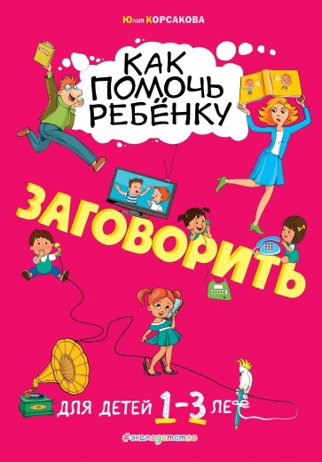 Как помочь ребёнку заговорить. Для детей от 1 до 3 лет