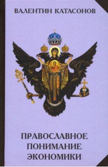 Катасонов Валентин Юрьевич - Православное понимание экономики