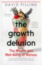 Pilling David The Growth Delusion. The Wealth and Well-Being of Nations doerr john measure what matters okrs the simple idea that drives 10x growth
