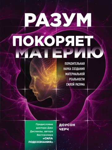 Разум покоряет материю. Поразительная наука создания материальной реальности силой разума