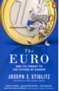 Stiglitz Joseph E. The Euro. And its Threat to the Future of Europe stiglitz joseph e freefall free markets and the sinking of the global economy