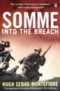 Sebag-Montefiore Hugh Somme. Into the Breach hastings max overlord d day and the battle for normandy 1944
