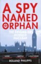Philipps Roland A Spy Named Orphan. The Enigma of Donald Maclean an orphan in the snow