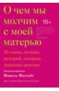 Филгейт Мишель О чем мы молчим с моей матерью. 16 очень личных историй, которые знакомы многим о чем мы молчим с моей матерью