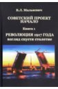 Советский проект: начало. В 3-х книгах. Книга 1. Революция 1917 года: взгляд спустя столетие - Малькевич Владислав Леонидович