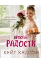 Хадсон Кейт Простые радости. Как наполнить счастьем и вкусом каждое мгновение жизни