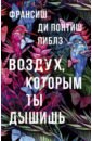 Пиблз Франсиш Ди Понтиш Воздух, которым ты дышишь воздух которым ты дышишь франсиш ди понт