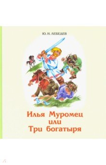 Обложка книги Илья Муромец или Три богатыря, Лебедев Юрий Никанорович
