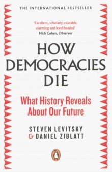 Levitsky Steven, Ziblatt Daniel - How Democracies Die. What History Reveals About Our Future