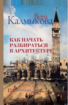 Калмыкова Вера Владимировна - Как начать разбираться в архитектуре