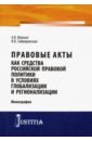 Правовые акты как средство российской правовой политики в условиях глобализации и регионализации - Малько Александр Васильевич, Гайворонская Я. В.