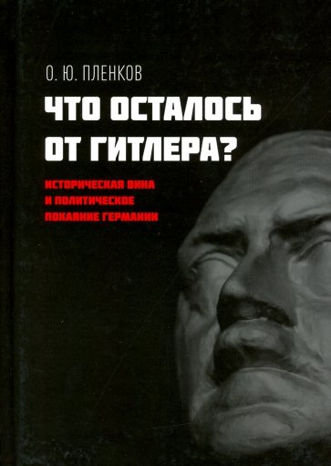 Что осталось от Гитлера? Историческая вина и политическое покаяние Германии