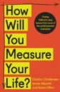 Christensen Clayton, Allworth James, Dillon Karen How Will You Measure Your Life?