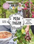 Розы & грабли. Как создать сад своей мечты. 20 вдохновляющих историй, мастер-классов и кулинарных