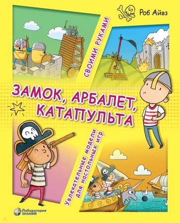 Замок, арбалет, катапульта своими руками. Увлекательные модели для настольных игр