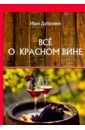 Дубровин Иван Все о красном вине наклейки на бутылку домашнее вино для красного вина 100 штук