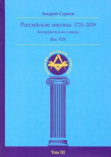 Российские масоны. 1721-2019. Век XIX. Биографический словарь. Том 3