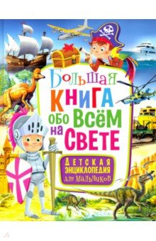 

Большая книга обо всем на свете. Детская энциклопедия для мальчиков