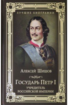 Шишов Алексей Васильевич - Государь Петр I - учредитель Российской империи