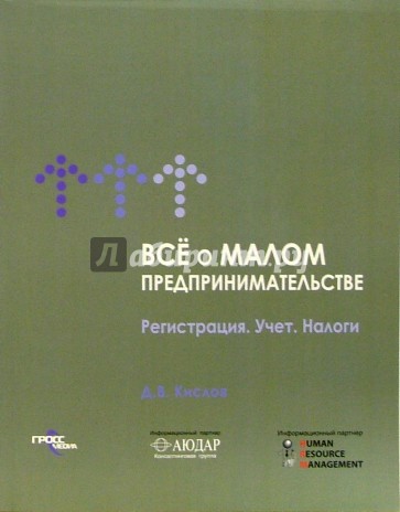 Все о малом предпринимательстве: Регистрация. Учет. Налоги