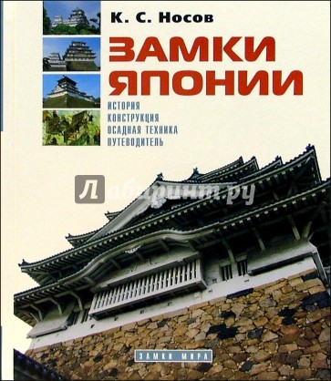 Замки Японии: История. Конструкция. Осадная техника. Путеводитель