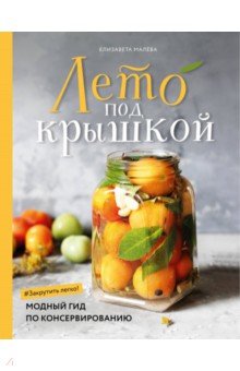 

Лето под крышкой. Модный гид по консервированию