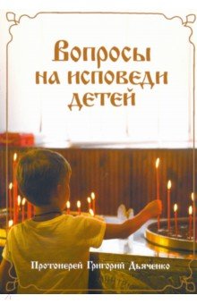 

Вопросы на исповеди детей с подробными пастырскими наставлениями их