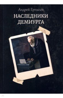 Ерпылев Андрей Юрьевич - Наследники демиурга