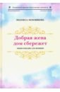 Моховикова Людмила Леонидовна Добрая жена дом сбережет. Энциклопедия для женщин моховикова людмила леонидовна богоматерь и иисус христос