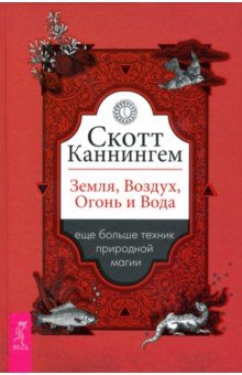 Каннингем Скотт - Земля, Воздух, Огонь и Вода. Еще больше техник природной магии