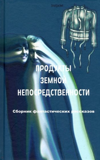 Продукты земной непосредственности. Сборник фантастических рассказов