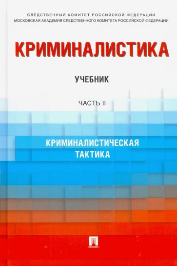 Криминалистика. Учебник в 3 частях. Часть 2. Криминалистическая тактика