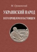 Украинский народ в его прошлое и настоящее. 2 тома в одной книге