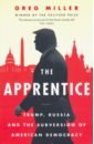 Miller Greg Apprentice. Trump, Russia & the