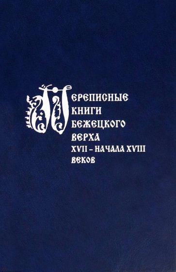 Переписные книги Бежецкого Верха XVII - начала XVIII в.